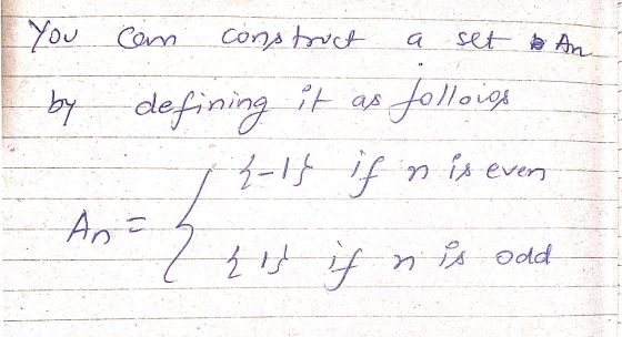 You com construct a set s An by defining it as folloigs 2-1} if n is ever A = 5 Z his if n s odd.