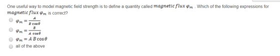 One useful way to model magnetic field strength is to define a quantity called magneticflux фт . Which of the following expressions for magnetic flux φm is correct? A cose COS O all of the above