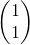\begin{pmatrix}1\\ 1\end{pmatrix}