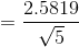 =\frac{2.5819 }{\sqrt{5}}