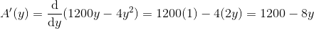 A'(y)=\frac{\mathrm{d} }{\mathrm{d} y}(1200y-4y^2) =1200(1)-4(2y)=1200-8y