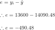 \\e = y_i - \hat{y}\\\\ \therefore e = 13600 - 14090.48\\\\ \therefore e = -490.48