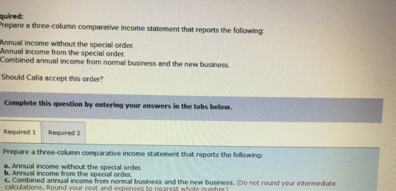 quired: Prepare a three-column comparative income statement that reports the following: Annual income without the special ord