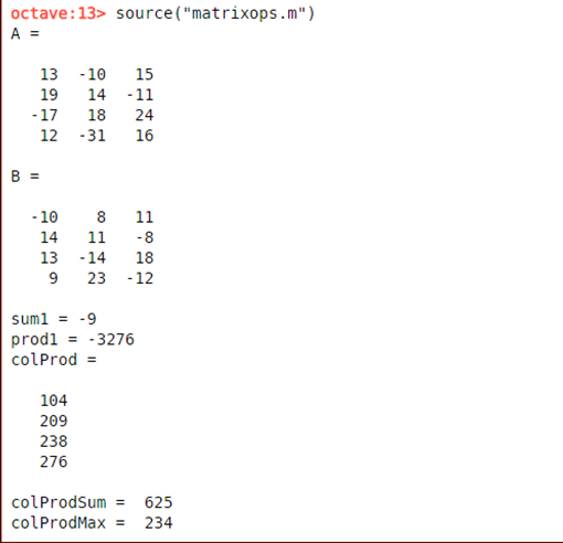 octave: 13> source (matrixops.m) A = 13 -10 15 1914 -11 - 17 18 24 12 -31 16 - 10 14 13 9 8 11 11 - 8 -14 18 23 -12 suml =