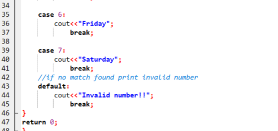 34 35 36 case 6: cout<<Friday; break; 37 38 39 40 41 42 43 44 45 46 47 case 7: cout<<Saturday; break; //if no match found