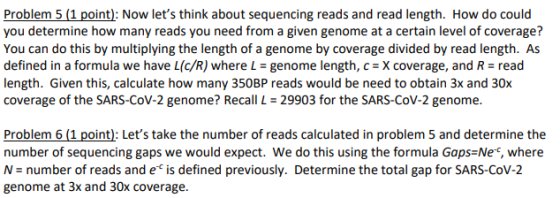 Problem 5 (1 point): Now lets think about sequencing reads and read length. How do could you determine how many reads you ne