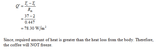 T-T R, 37-2 0.447 7830 W/m Since, required amount of heat is greater than the heat loss from the body. Therefore, the coffee