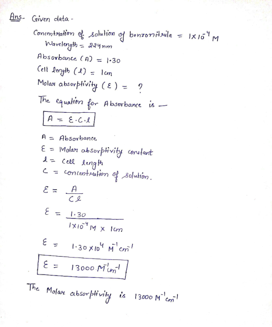 Given data- Concentration of solution of benzonitsule = 1x169M Wavelength = 224mm Absorbance (A) = 1.30 Cell length (l) = lom