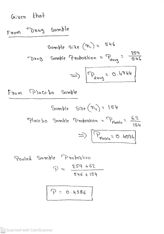Given that From samble Doug Sample size (n.) = 546 Doug Sample Probortion = P. 259 546 Plong Pasug = 0.4744 From Placebo Samp