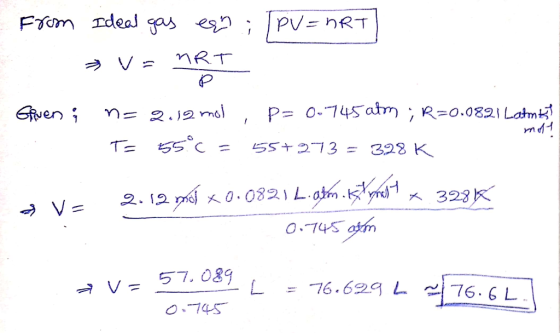 from Ideal gas en : TPV=nRT → V = nRT. Slaven i ne 2.19 mol , p= 0.745 atm ; R=0.0821 Latmky T= 55°C = 55+273 = 328 K - mot o