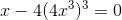 x - 4(4x^3)^3 = 0