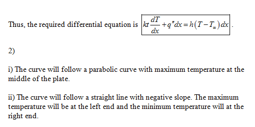 dT Thus, the required differential equation is kt- +qdx=h(T-T.)d| dx 2) i) The curve will follow a parabolic curve with maxi