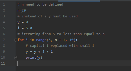 # n need to be defined n=20 # instead of zy must be used y = 0 i = 5.0 # iterating from 5 to less than equal to n for i in ra