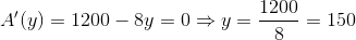 A'(y)=1200-8y=0\Rightarrow y=\frac{1200}{8}=150
