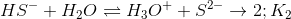 HS^-+H_2O\rightleftharpoons H_3O^++S^{2-}\rightarrow 2;K_2