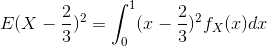 E(X-rac{2}{3})^2 = int_{0}^{1}(x-rac{2}{3})^2f_X(x)dx