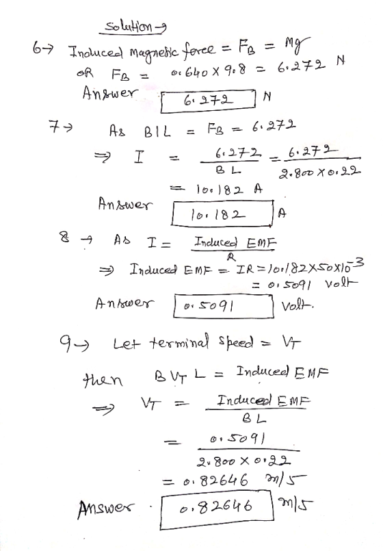 solution 67 Induced magnetic force = FB = mg OR FB = 0.640 x 9.8= 6.272 N Answer 6.972 7 AS BIL = FB = 6.972 I = 6.972 - 6.27