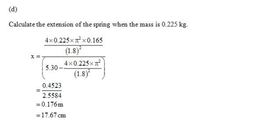 Calculate the extension of the spring when the mass is 0.225 kg 4× 0.225 × ㎡ × 0.165 5.30 -4× 0.225 × ㎡ 2 0.4523 2.5584 =0.17