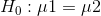 H_{0}: \mu1 = \mu2
