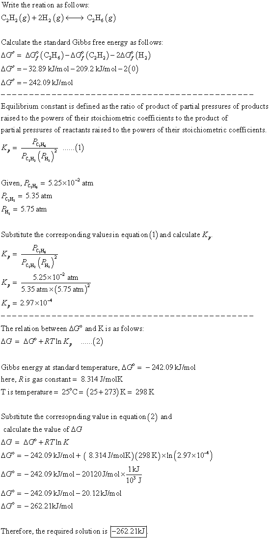 Write the reation as follows: C,H,(8) + 2H, () → C,H(8) Calculate the standard Gibbs free energy as follows: AG° = AG;(CH)-4G