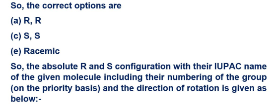 So, the correct options are (a) R, R (c) S, S (e) Racemic So, the absolute R and S configuration with their IUPAC name of the