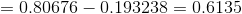 =0.80676 - 0.193238 = 0.6135