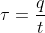 \tau =\frac{q}{t}