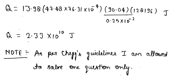 Q = 13.98 (47.48 x76.31 X10*) (90-04) (128196) 1 0.25X10-2 Q = 2.33 XIOO J NOTE ? As per Chegys guidelines I am allowed to s