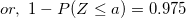 \small or, \ 1-P(Z\le a)=0.975
