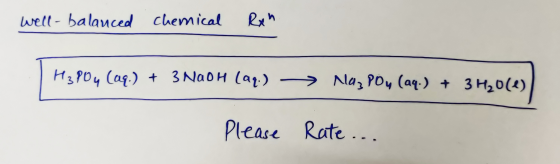 well-balanced chemical Rxn H3PO4 (aq.) + 3NaOH (aq.) → Na₂ Pou (aq.) + 3 H20(e) Please Rate ...