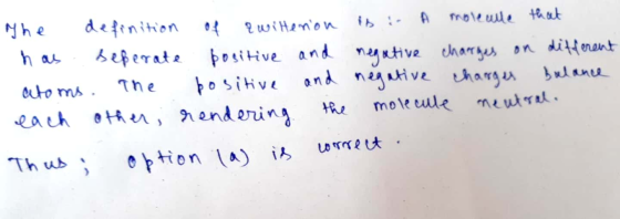The definition of & wilterion is: A molecule that has seferate positive and negative charges on different atoms. The positive