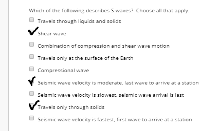 Which of the following describes S-waves? Choose all that apply Travels through liquids and solids Shear wave Combination of