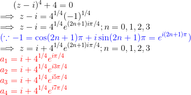 (z-i)^4+4=0\\ \implies z-i=4^{1/4}(-1)^{1/4}\\ \implies z-i=4^{1/4}e^{(2n+1)i\pi/4}; n=0,1,2,3\\ {\color{blue}(\because -1=\cos(2n+1)\pi+i\sin(2n+1)\pi=e^{i(2n+1)\pi})}\\ \implies z=i+4^{1/4}e^{(2n+1)i\pi/4}; n=0,1,2,3\\ \color{red} a_1=i+4^{1/4}e^{i\pi/4}\\ a_2=i+4^{1/4}e^{i3\pi/4}\\ a_3=i+4^{1/4}e^{i5\pi/4}\\ a_4=i+4^{1/4}e^{i7\pi/4}\\