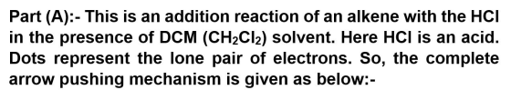 Part (A):- This is an addition reaction of an alkene with the HCI in the presence of DCM (CH2Cl2) solvent. Here HCI is an aci