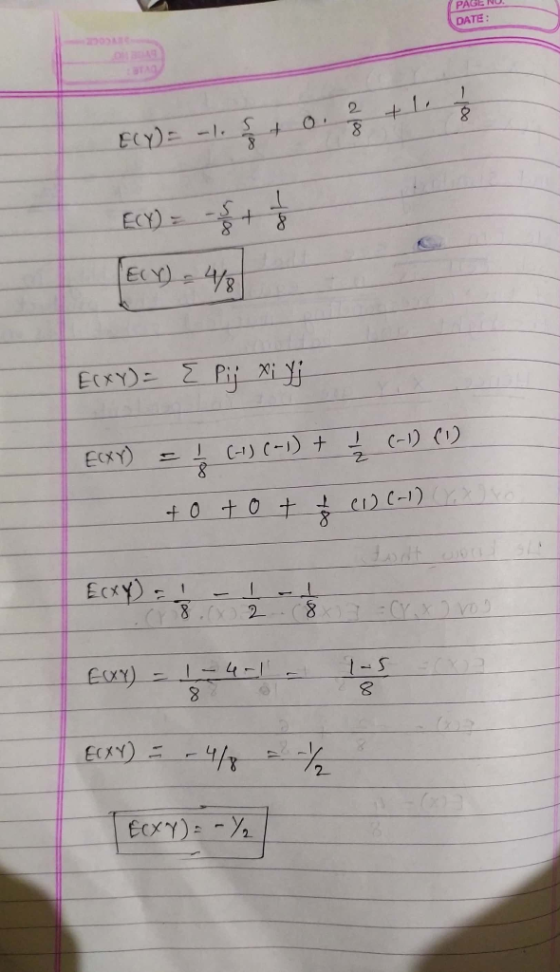 PAGE NU. DATE: ECY)= -L. + 0 +1. EcxY)= E Pij Xi Yj ExY) = 1/2 (-1) (-1) + 1 / 2 (-1) (1) - 40 tot 7 (1) (-1) Y x x EXY) = 40