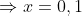 \Rightarrow x= 0,1