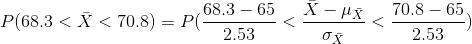 P(68.3<\bar{X}<70.8)=P(\frac{68.3-65}{2.53}<\frac{\bar{X}-\mu_{\bar{X}}}{\sigma_{\bar{X}}}<\frac{70.8-65}{2.53})