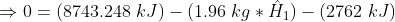 \Rightarrow 0=(8743.248\ kJ)-(1.96\ kg*\hat{H}_{1})-(2762\ kJ)