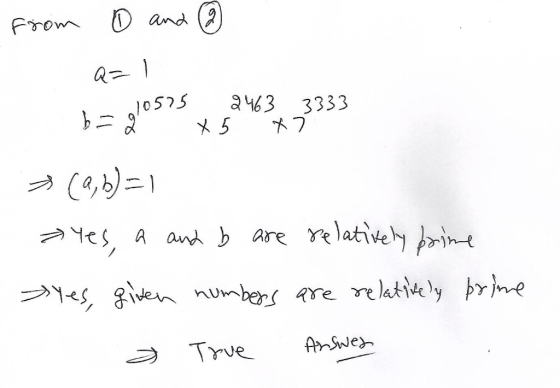 from 0 and @ Q2) 10525 2463 3333 1 x 5 x 7 = (a,b)=1 =yes, a and b are relatively prime >Yes, given numbers are relatively pr