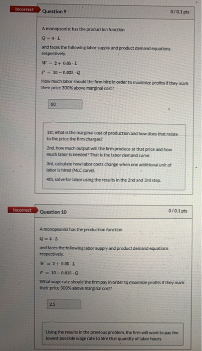Incorrect Question 9 0/0.1 pts A monopsonist has the production function Q = 4. and faces the following labor supply and prod
