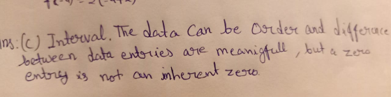 m. la Interval. The data can be order and difference between data entries are meanigfull, but a zero entry is not an inherent
