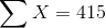 \sum X=415