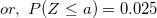 \small or, \ P(Z\le a)=0.025