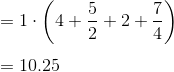 \bg_white \\\mathrm{\mathrm{=1\cdot \left(4+\frac{5}{2}+2+\frac{7}{4}\right)}\\}\\ \\ \mathrm{=10.25}