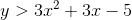 y > 3.12 + 3.1 – 5
