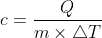 c = \frac{Q}{m\times \bigtriangleup T}