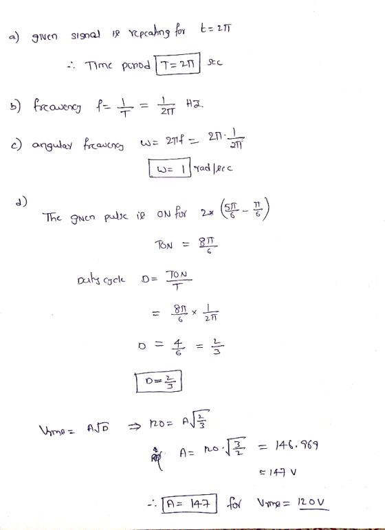 a) given signal is repcaling for t=211 :: Time punod TT=217 sec 5) forcavenog f+ = 3 HZ. c) angulay frawency w = 27 f = 21 1