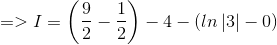 => I=\left ( \frac{9}{2} -\frac{1}{2} \right ) -4-\left (ln\left | 3 \right | -0 \right )