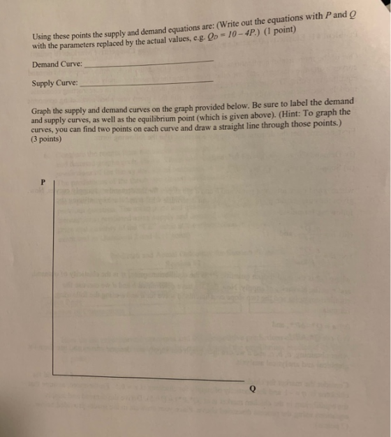 Using these points the supply and demand equations are: (Write out the equations with P and Q with the parameters replaced by
