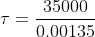 \tau =\frac{35000}{0.00135}